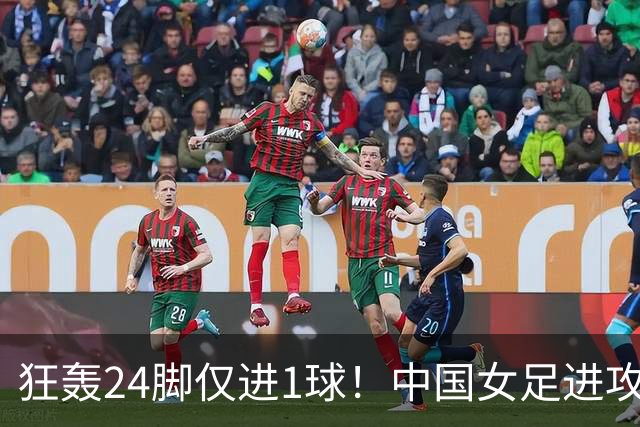 狂轰24脚仅进1球！中国女足进攻效率堪忧无缘亚运连胜